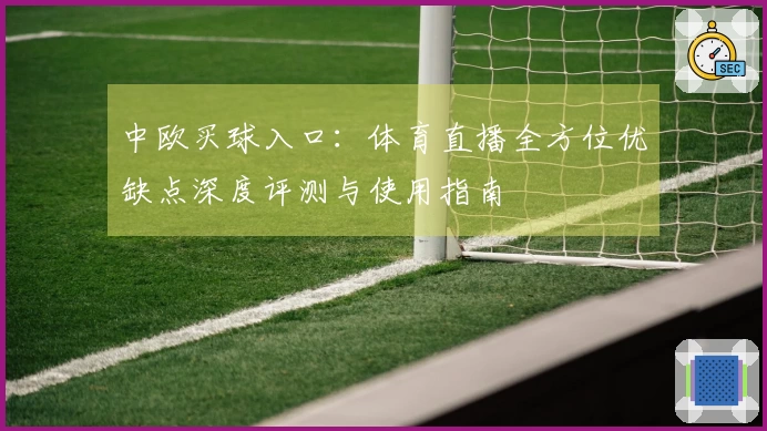 中欧买球入口：体育直播全方位优缺点深度评测与使用指南